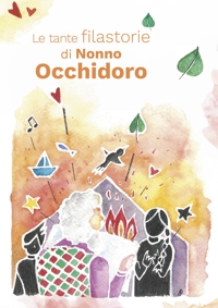 Immagine copertina libro Le tante filastorie di Nonno Occhidoro. Rime e storie di tre amiche maestre