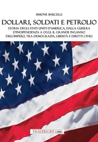 Immagine copertina libro Dollari, soldati e petrolio. Storia degli Stati Uniti d'America, dalla Guerra d’indipendenza a oggi. Il grande inganno dell’impero, tra democrazia, libertà e diritti civili