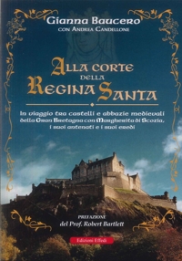 Immagine copertina libro Alla corte della regina santa. In viaggio tra castelli e abbazie medievali della Gran Bretagna con Margherita di Scozia, i suoi antenati e i suoi eredi