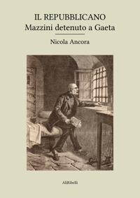 Immagine copertina libro Il Repubblicano: Mazzini detenuto a Gaeta