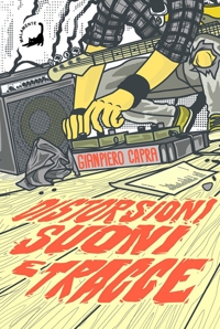 Immagine copertina libro Distorsioni suoni e tracce. Columns, storie e playlist dalla scena hardcore punk italiana degli anni '90