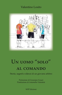 Immagine copertina libro Un uomo «solo» al comando. Storie, segreti e silenzi di un giovane arbitro