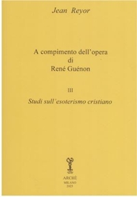 Immagine copertina libro A compimento dell'opera di René Guénon. Vol. 3: Studi sull'esoterismo cristiano