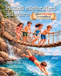 Immagine copertina libro Piccoli esploratori del mare. Dieci racconti in cui tuffarsi. Ediz. illustrata