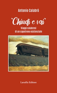 Immagine copertina libro Chiudi e vai! Viaggi calabresi di un capotreno esistenziale
