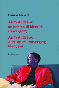 Immagine copertina libro Arim Andrew: un prisma di identità convergenti-Arim Andrew: A prism of converging identities. Ediz. bilingue