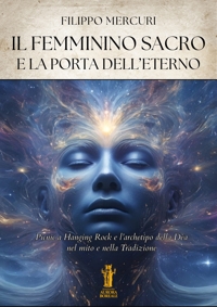 Immagine copertina libro Il femminino sacro e la porta dell'eterno. Picnic a Hanging Rock e l'archetipo della dea nel mito e nella tradizione. Ediz. illustrata