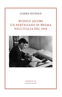 Immagine copertina libro Rudolf Jacobs. Un partigiano di Brema nell’Italia del 1944