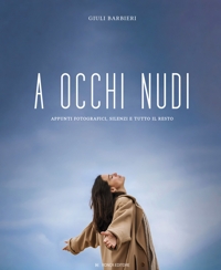 Immagine copertina libro A occhi nudi. Appunti fotografici, silenzi e tutto il resto. Ediz. illustrata