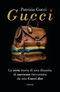 Immagine copertina libro Gucci. La vera storia di una dinastia di successo raccontata da una Gucci doc