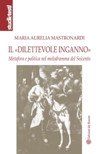 Immagine copertina libro Il «dilettevole inganno». Metafora e politica nel melodramma del Seicento