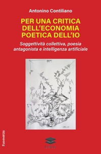 Immagine copertina libro Per una critica dell'economia poetica dell'io. Soggettività collettiva, poesia antagonista e intelligenza artificiale