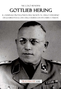 Immagine copertina libro Gottlieb Hering. Il criminale protagonista di Aktion T4, dello sterminio degli ebrei polacchi e della risiera di San Sabba a Trieste