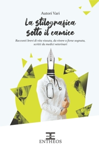 Immagine copertina libro La stilografica sotto il camice. Racconti brevi di vita vissuta, da vivere o forse sognata, scritti da medici veterinari