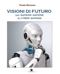Immagine copertina libro Visioni di futuro. Dal Sapiens-Sapiens al Cyber-Sapiens