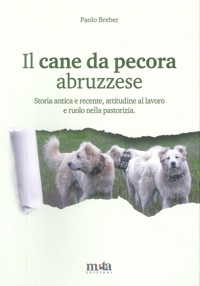 Immagine copertina libro Il cane da pecora abruzzese. Storia antica e recente, attitudine al lavoro e ruolo nella pastorizia
