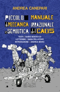 Immagine copertina libro Piccolo manuale di meccanica irrazionale e semiotica del caos. Testi Guido Bosticco. Ediz. illustrata
