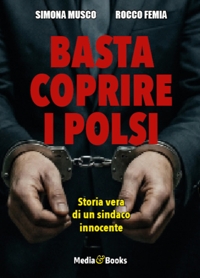 Immagine copertina libro Basta coprire i polsi. Storia vera di un sindaco innocente