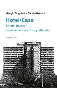 Immagine copertina libro Hotel/Casa. L’Hotel House: storia umanistica di un grattacielo