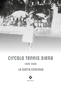 Immagine copertina libro Circolo Tennis Siena. 1926-2026. La storia continua