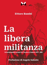 Immagine copertina libro La libera militanza. Un’autobiografia sociale fra il Veneto ed il Salento 1970-1990