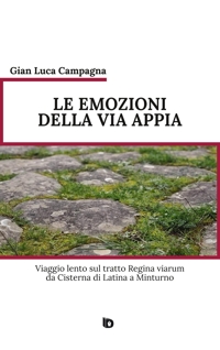 Immagine copertina libro Le emozioni della Via Appia. Viaggio lento sul tratto Regina viarum da Cisterna di Latina a Minturno. Nuova ediz.