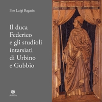 Immagine copertina libro Il duca Federico e gli studioli intarsiati di Urbino e Gubbio. Note storico-documentarie su due straordinari cantieri artistici ed intellettuali del Rinascimento europeo