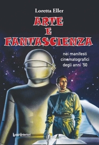 Immagine copertina libro Arte e fantascienza. Nei manifesti cinematografici degli anni '50