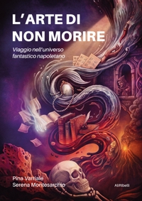 Immagine copertina libro L'arte di non morire. Viaggio nell'universo fantastico napoletano