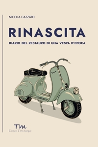 Immagine copertina libro Rinascita. Diario del restauro di una Vespa d'epoca