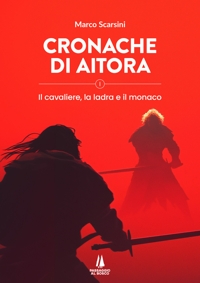 Immagine copertina libro Cronache di Aitora. Il cavaliere, la ladra e il monaco. Vol. 1