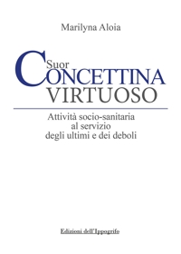 Immagine copertina libro Suor Concettina Virtuoso. Attività socio-sanitaria al servizio degli ultimi e dei deboli