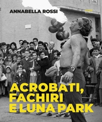 Immagine copertina libro Annabella Rossi. Acrobati, fachiri e luna park. Roma 1957-1960. Scatti inediti dal fondo Rossi-Pedretti