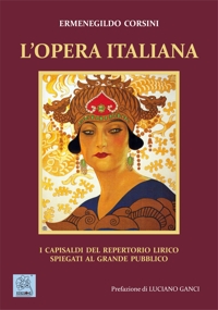 Immagine copertina libro L'opera italiana. I capisaldi del repertorio lirico spiegati al grande pubblico