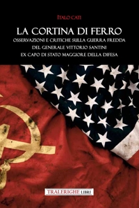 Immagine copertina libro La cortina di ferro. Osservazioni e critiche sulla Guerra Fredda del Generale Vittorio Santini ex Capo di Stato Maggiore della Difesa