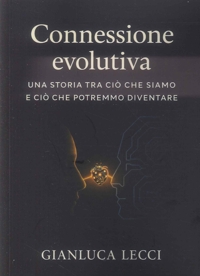 Immagine copertina libro Connessione evolutiva. Una storia tra ciò che siamo e ciò che potremmo diventare