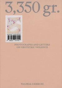 Immagine copertina libro Valeria Cherchi: 3,350 gr. Photographs and letters on obstetric violence. Ediz. italiana e inglese