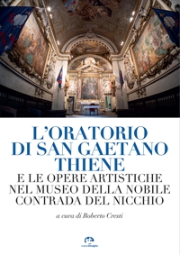 Immagine copertina libro L'oratorio di San Gaetano Thiene e le opere artistiche nel museo della Nobile Contrada del Nicchio