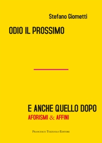 Immagine copertina libro Odio il prossimo e anche quello dopo. Aforismi & affini