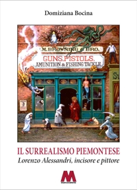 Immagine copertina libro Il surrealismo piemontese. Lorenzo Alessandri, incisore e pittore. Ediz. illustrata