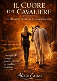 Immagine copertina libro Il Cuore del Cavaliere. Trenta lezioni di vita che ho imparato in sella. Un viaggio di coraggio, fiducia e libertà tra cavallo e cavaliere