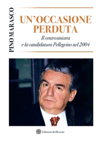 Immagine copertina libro Un'occasione perduta. Il centrosinistra e la candidatura Pellegrino nel 2004