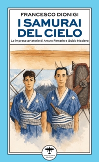 Immagine copertina libro I samurai del cielo. Le imprese aviatorie di Arturo Ferrarin e Guido Masiero