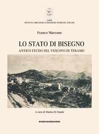 Immagine copertina libro Lo Stato di Bisegno. Antico feudo del Vescovo di Teramo. La storia, le tradizioni, i luoghi di culto e il vissuto religioso di Torricella Sicura e Rocca Santa Maria