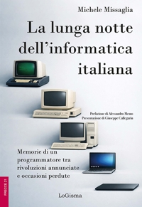 Immagine copertina libro La lunga notte dell'informatica italiana. Memorie di un programmatore fra rivoluzioni annunciate e occasioni perdute. Ediz. illustrata