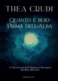 Immagine copertina libro Quanto è buio prima dell'alba. 11 iniziazioni dell'anima per risorgere dal buio alla luce