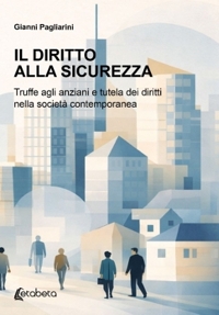 Immagine copertina libro Il diritto alla sicurezza. Truffe agli anziani e tutela dei diritti nella società contemporanea