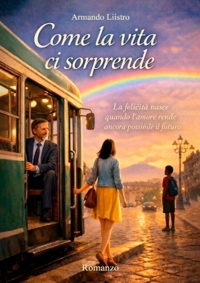 Immagine copertina libro Come la vita ci sorprende. La felicità nasce quando l'amore rende ancora possibile il futuro