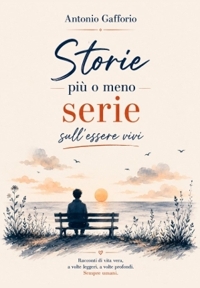 Immagine copertina libro Storie più o meno serie sull'essere vivi. Racconti di vita vera, a volte leggeri, a volte profondi. Sempre umani