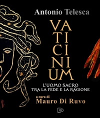 Immagine copertina libro Antonio Telesca. Vaticinium. L'uomo sacro tra la fede e la ragione. Nuova ediz.